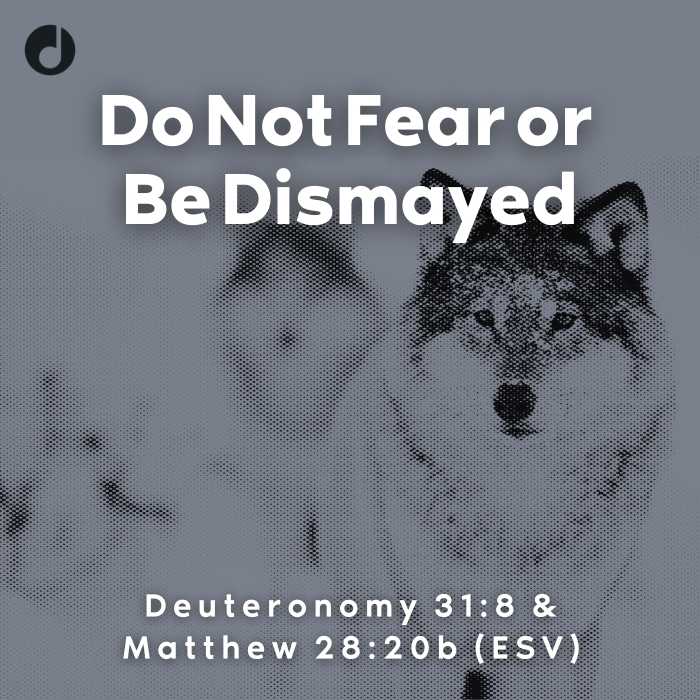 do-not-fear-or-be-dismayed-deuteronomy-31-8-matthew-28-20b-sing